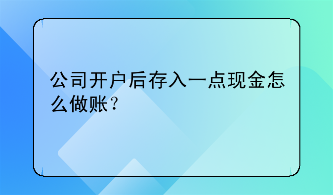 公司開戶后存入一點現(xiàn)金怎么做賬？