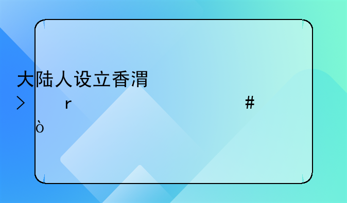 大陸人設(shè)立香港公司需要什么資質(zhì)？