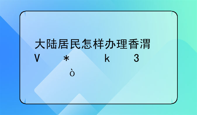 大陸居民怎樣辦理香港商務(wù)通行證？