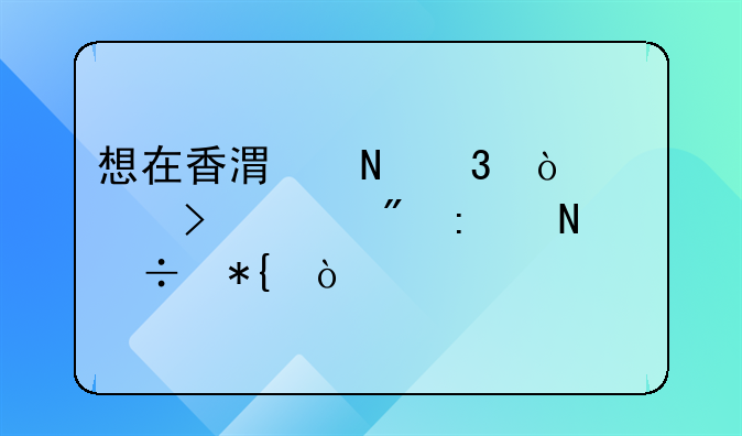 想在香港銀行開公司賬戶去哪好辦？