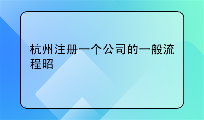 杭州注冊一個公司的一般流程是什么