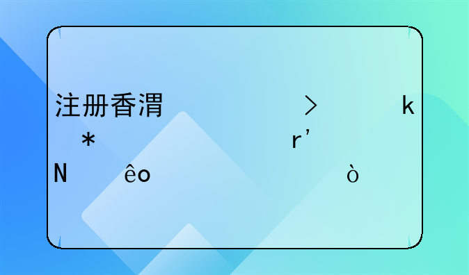 注冊香港公司業(yè)務(wù)性質(zhì)有哪些要求？