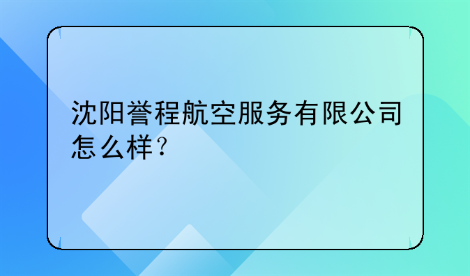 沈陽譽程航空服務有限公司怎么樣？