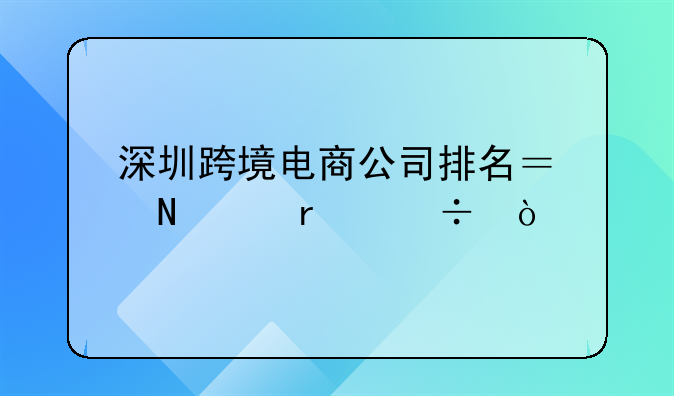 深圳跨境電商公司排名？哪個最好？