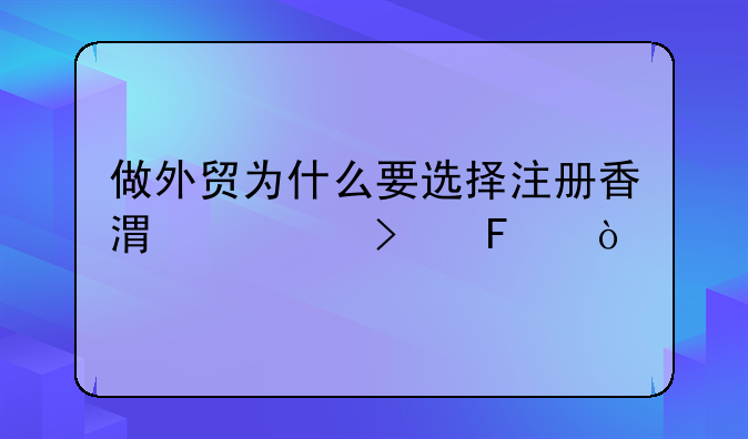 做外貿(mào)為什么要選擇注冊香港公司呢？