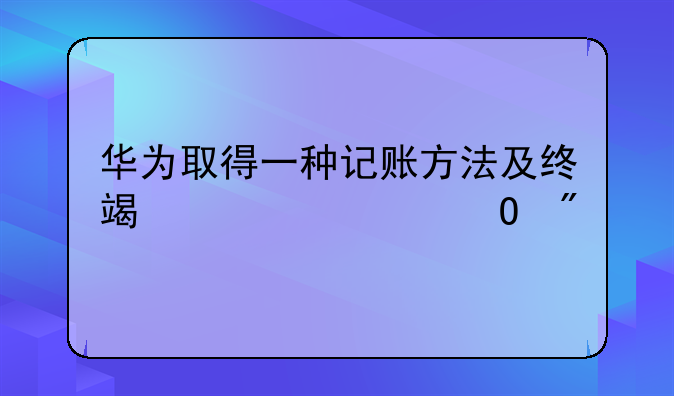 華為取得一種記賬方法及終端設(shè)備專利