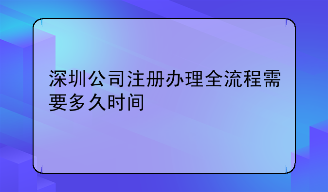 深圳注冊(cè)公司哪個(gè)區(qū)比較好.深圳公司注冊(cè)辦理全流程需要多久時(shí)間