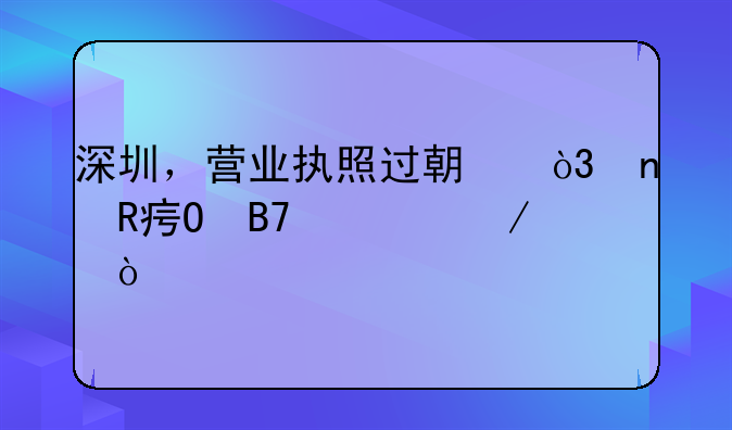 深圳，營(yíng)業(yè)執(zhí)照過(guò)期，更改姓名流程？
