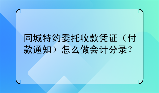 同城特約委托收款憑證（付款通知）怎么做會計分錄？
