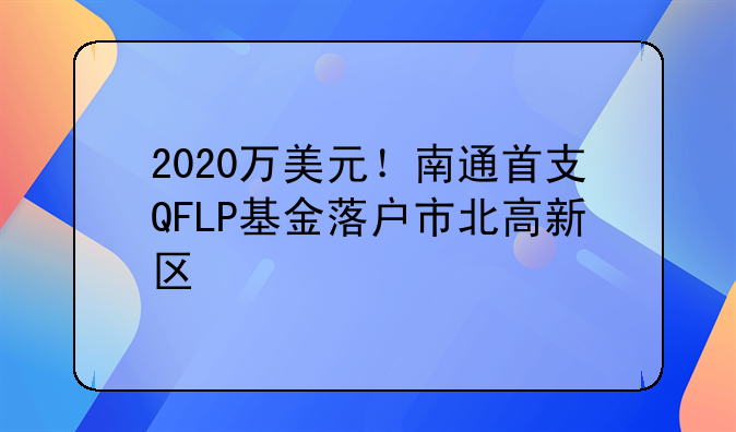 2020萬美元！南通首支QFLP基金落戶市北高新區(qū)