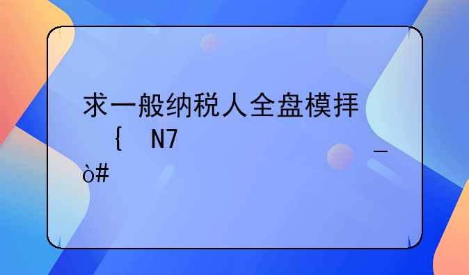 求一般納稅人全盤模擬實(shí)操賬一套（手工賬）