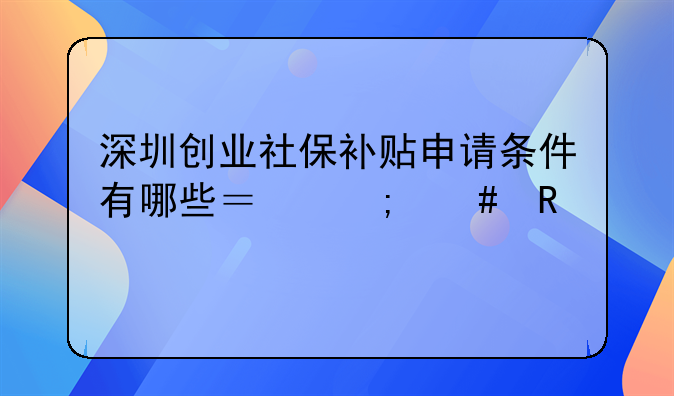 深圳創(chuàng)業(yè)社保補貼申請條件有哪些？怎么申請