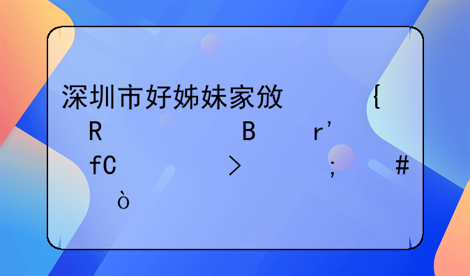 深圳市好姊妹家政連鎖管理有限公司怎么樣？
