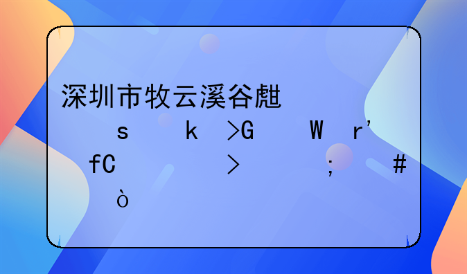 深圳市牧云溪谷生態(tài)農(nóng)業(yè)發(fā)展有限公司怎么樣？