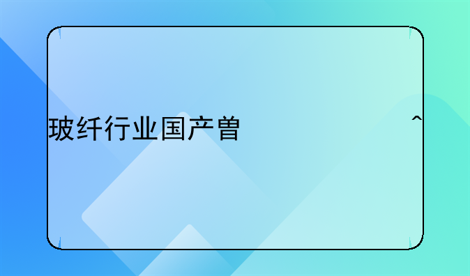 玻纖行業(yè)國產(chǎn)替代空間打開，核心標(biāo)的名單分享