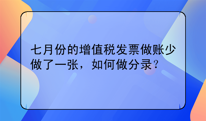 七月份的增值稅發(fā)票做賬少做了一張，如何做分錄？