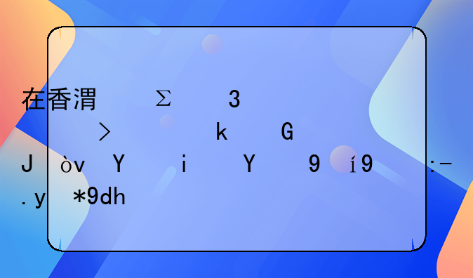在香港注冊(cè)一個(gè)公司要多少錢？后期的維護(hù)費(fèi)用呢？