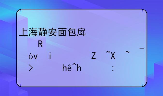 上海靜安面包房已被申請(qǐng)破產(chǎn)清算？有老字號(hào)考慮接手部分加盟店