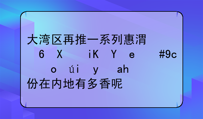 大灣區(qū)再推一系列惠港福利政策，取得香港身份在內(nèi)地有多香呢？