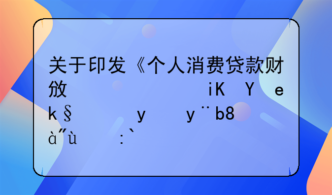 關(guān)于印發(fā)《個(gè)人消費(fèi)貸款財(cái)政貼息政策實(shí)施方案》的通知