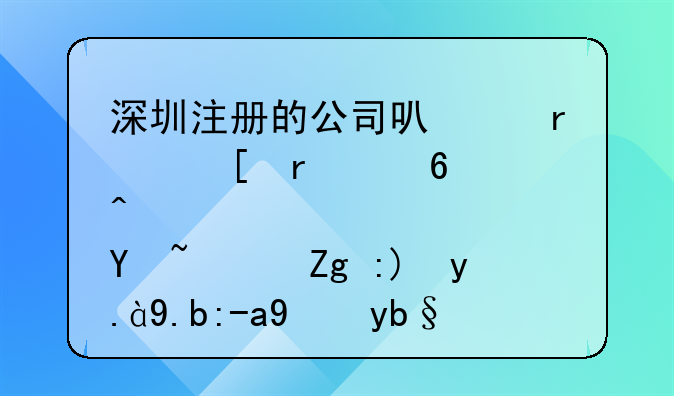深圳注冊(cè)的公司可以在外省經(jīng)營嗎？需要什么資料辦理？