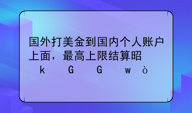 個人可以接受境外公司匯款嗎;國外打美金到國內(nèi)個人賬戶上面，最高上