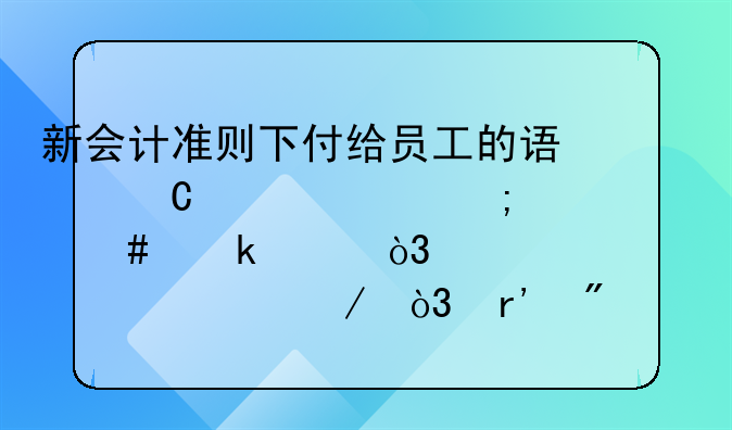 新會(huì)計(jì)準(zhǔn)則下付給員工的誤餐補(bǔ)貼怎么做賬，誰詳細(xì)說下，有分錄，有