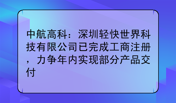 中航高科：深圳輕快世界科技有限公司已完成工商注冊，力爭年內(nèi)實現(xiàn)