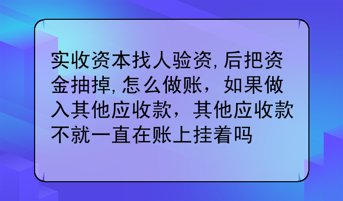 實(shí)收資本找人驗(yàn)資,后把資金抽掉,怎么做賬，如果做入其他應(yīng)收款，其他