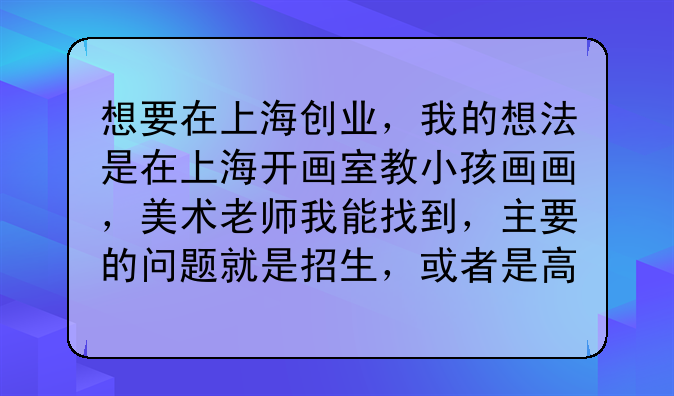 想要在上海創(chuàng)業(yè)，我的想法是在上海開畫室教小孩畫畫，美術(shù)老師我能